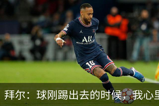 拜尔：球刚踢出去的时候，我心里就已经产生了这球能进的预感