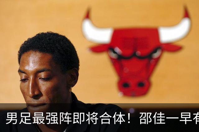 男足最强阵即将合体！邵佳一早有预言，王钰栋与李昊回归，首发阵容逐渐明朗