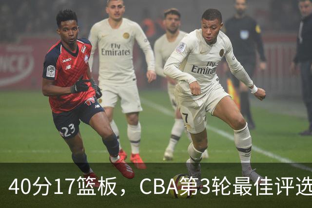 40分17篮板，CBA第3轮最佳评选他数据最扎眼